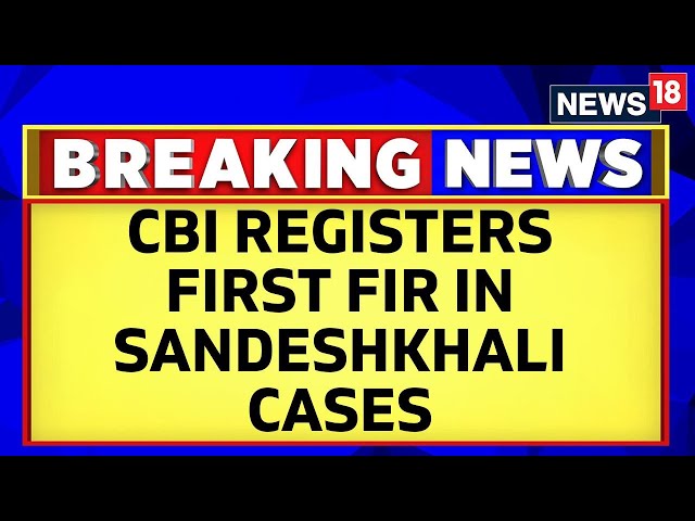 CBI Registers First Case In Sandeshkhali Land Grab, Sexual Assault Allegations: Officials | News18