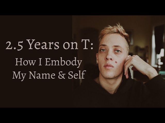 2.5 Years on T: How I Embody My Name & Self