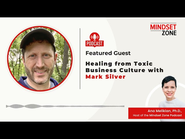 Healing from toxic business culture with Mark Silver | Mindset Zone Podcast
