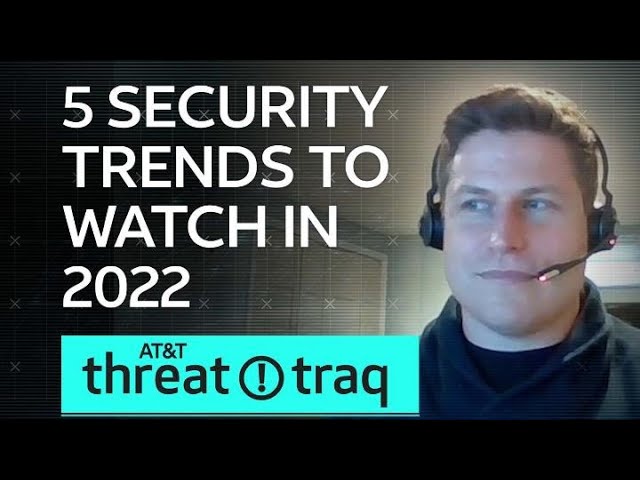 5 Security Trends to Watch in 2022| AT&T ThreatTraq