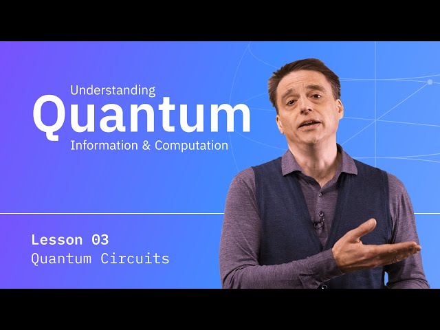Lesson 03: Quantum Circuits | Understanding Quantum Information & Computation