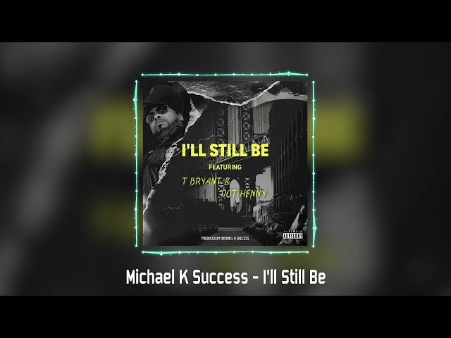 Michael K Success - I'll Still Be