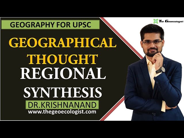 REGIONAL SYNTHESIS IN GEOGRAPHICAL THOUGHT| Human Geography | By Dr. Krishnanand