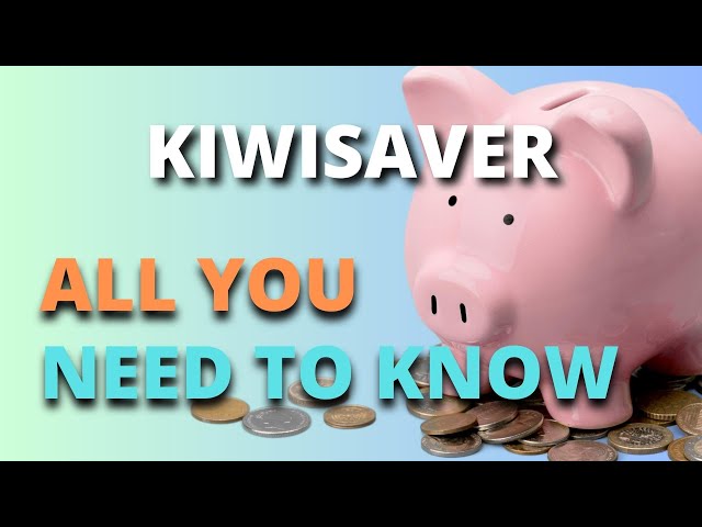 KiwiSaver - All You Need To Know!
