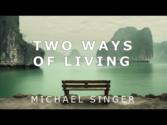 Michael Singer - Two Ways of Living - Struggling to Get or Learning to Let Go