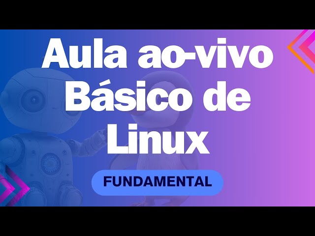Aula fundamental sobre o básico de Linux!
