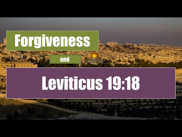 Leviticus 19:18 and Forgiveness - how to "love your neighbor"