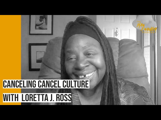 Canceling “Cancel Culture”: Loretta J. Ross on Empathy & Activism  | The Man Enough Podcast