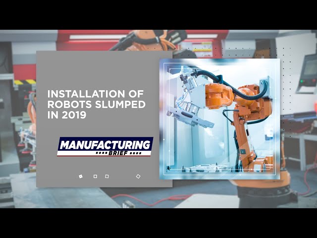 Manufacturing Brief: Installation of Robots Slumped in 2019