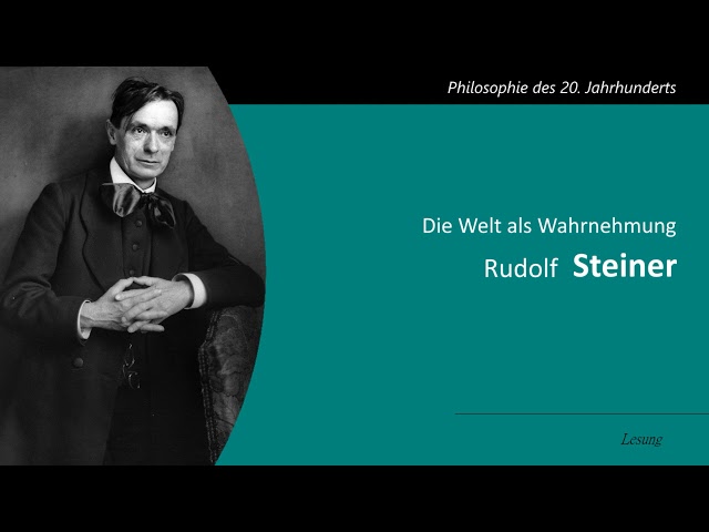 Rudolf Steiner - Die Welt als Wahrnehmung