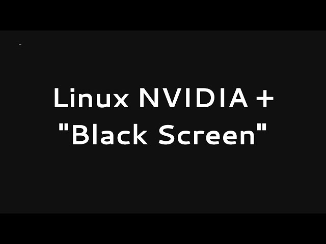 Linux NVIDIA drivers "Black Screen", Why and howto FIX?