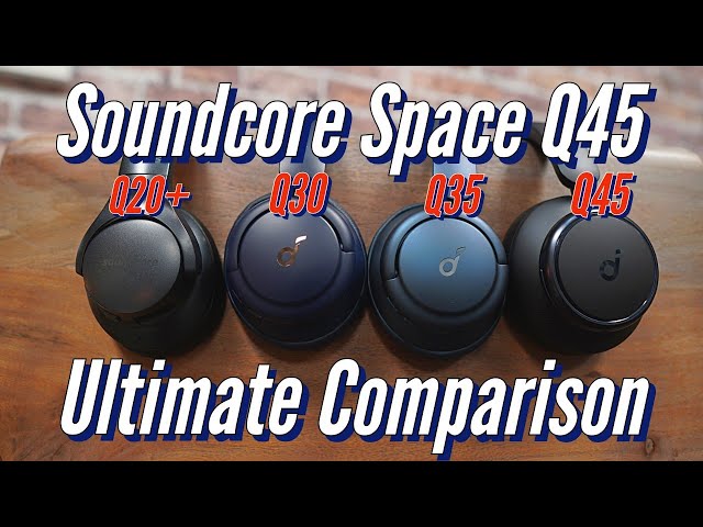 Soundcore Space Q45 vs Life Q35, Q30 & Q20+