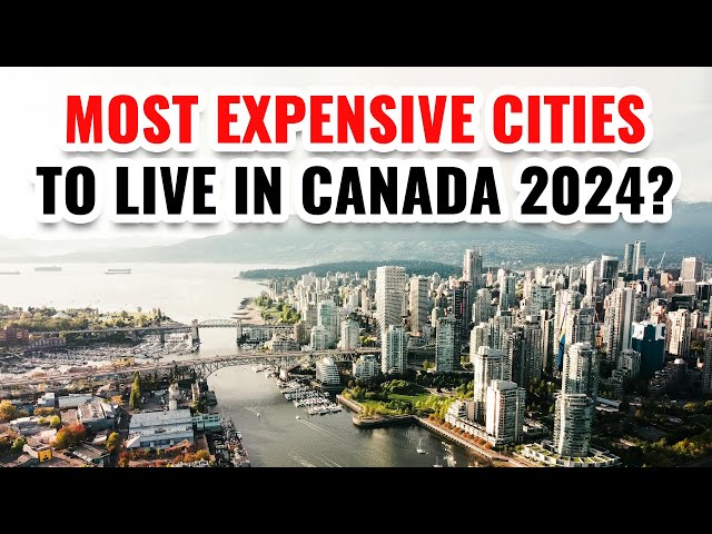10 Most Expensive Cities to Live in Canada with the Best Quality of Life 2024