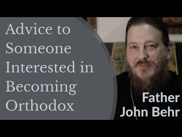 Advice to Someone Interested in Becoming Orthodox Christian - Fr. John Behr