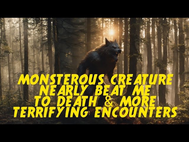 DOGMAN, MONSTEROUS CREATURE NEARLY BEAT ME TO DEATH & MORE TERRIFYING ENCOUNTERS