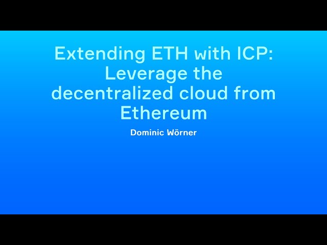 Dominic Wörner - Extending ETH with ICP: Leverage the decentralized cloud from Ethereum