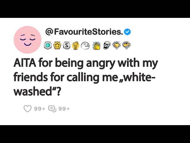 AITA for being angry with my friends for calling me „white-washed“?