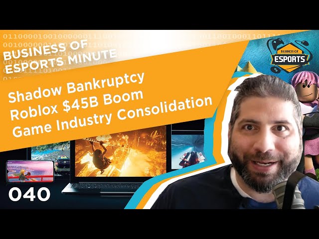 Business of Esports Minute 040: Shadow Bankruptcy, Roblox Boom, Industry Consolidation