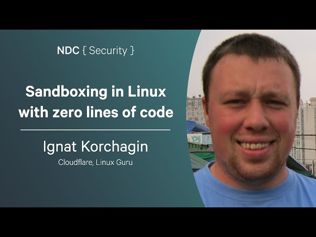 Sandboxing in Linux with zero lines of code - Ignat Korchagin - NDC Security 2024