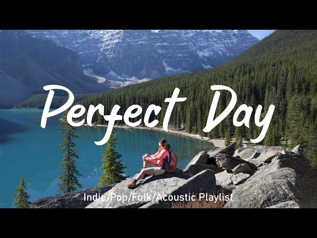 Perfect Day ✨ Positive songs make your day more lively | Best Indie/Pop/Folk/Acoustic Playlist