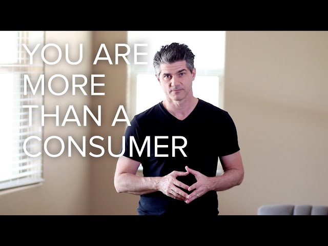 You Are More Than a Consumer