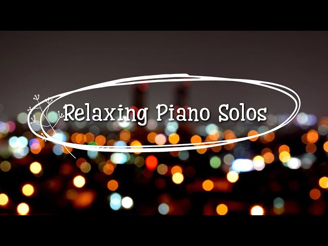Relaxing Piano Solos - Piano Relax Music ♪♪♪