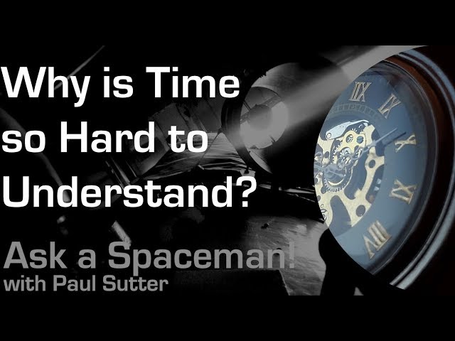 Why is Time so Hard to Understand? - Ask a Spaceman!