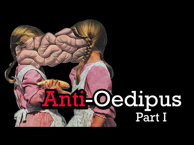 Anti-Oedipus - Part 1 | Desiring-machines & the Body Without Organs