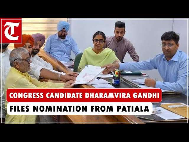 Lok Sabha election 2024: Congress candidate Dharamvira Gandhi files nomination from Patiala seat