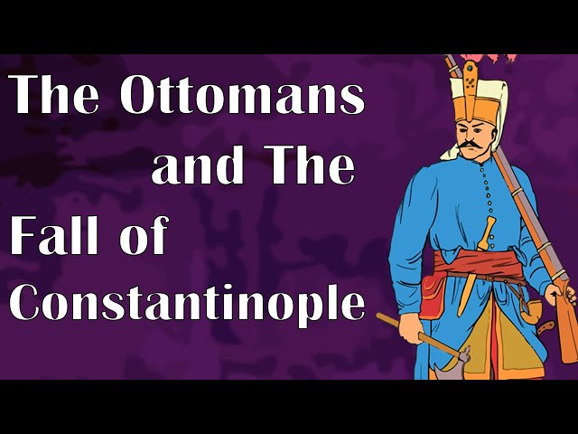 The Ottomans and The Fall of Constantinople