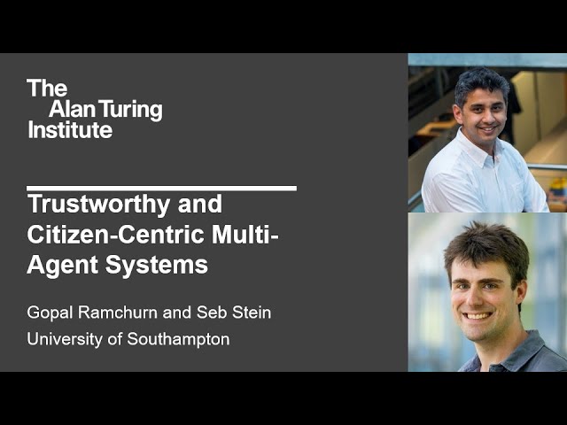Trustworthy and Citizen-Centric Multi-Agent Systems - Gopal Ramchurn and Seb Stein