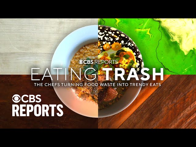 Eating Trash: The Chefs Turning Food Waste Into Trendy Eats | CBS Reports
