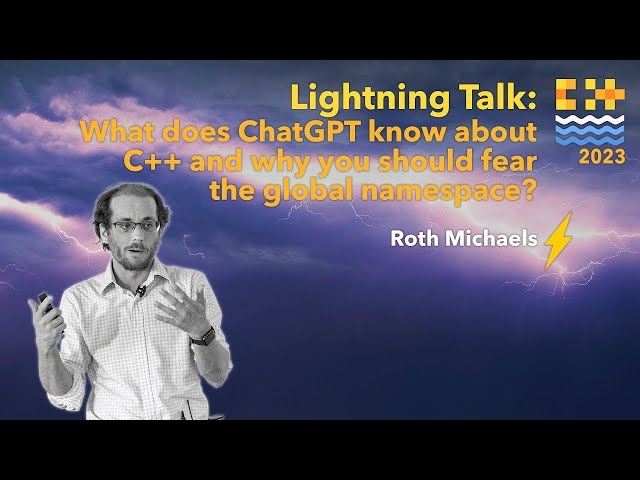 Lightning Talk: What Does ChatGPT Know About C++ and Why Fear the Global Namespace? - Roth Michaels