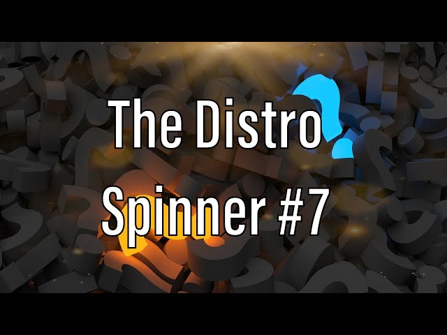The Distro Spinner #7