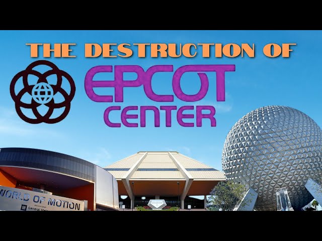 The Destruction of EPCOT Center | A Look Back to the Classics and Why They Were Destroyed