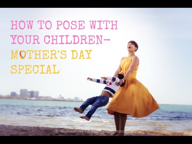 HOW TO POSE WITH YOUR CHILDREN IN PHOTOS- Tips for Mother's Day