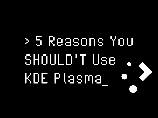 5 Reasons You Shouldn't Use KDE Plasma