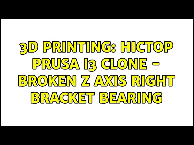 3D Printing: Hictop prusa I3 clone - broken z axis right bracket bearing