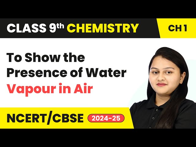 To Show the Presence of Water Vapour in Air | Class 9 Chemistry Chapter 1 | CBSE 2024-25