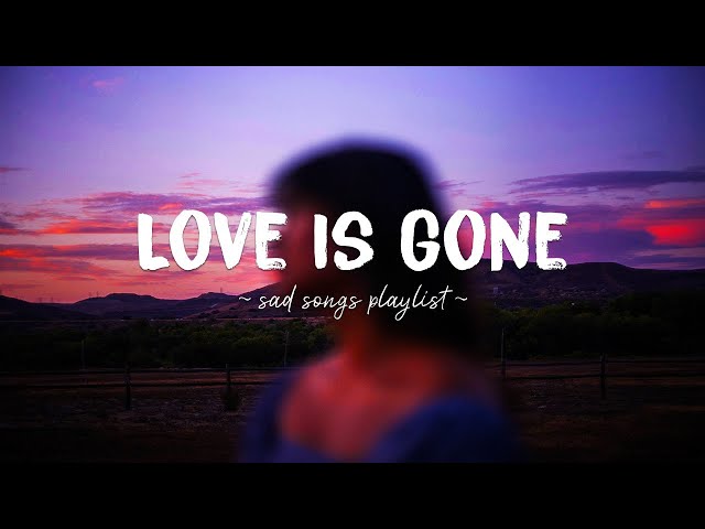 Love Is Gone ♫ Sad songs playlist for broken hearts ~ Depressing Songs 2024 That Will Make You Cry