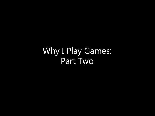 Why do I play games? Part 2 *Decade Highlights*