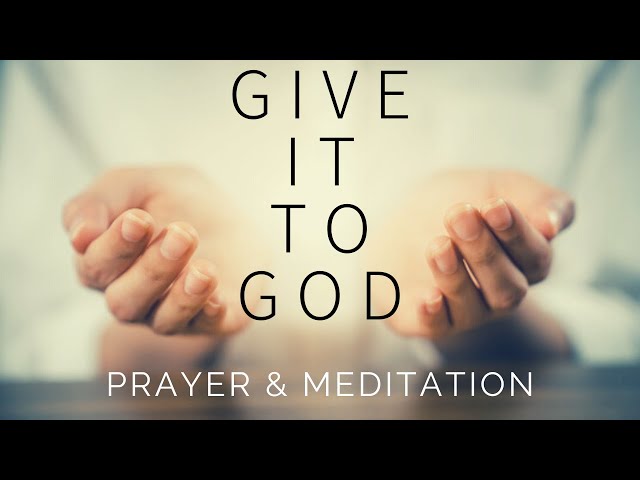 GIVE IT TO GOD | Prayer For Anxiety & Worry - Blessed Morning & Sleep Meditation