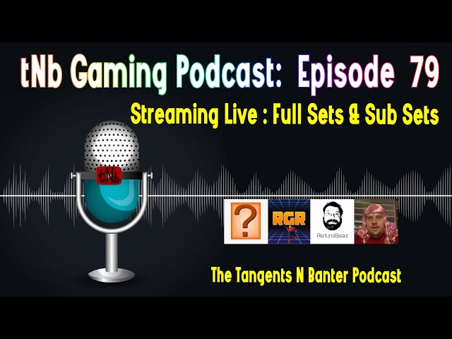 The tNb Gaming Podcast #79 : Full Sets & Sub Sets
