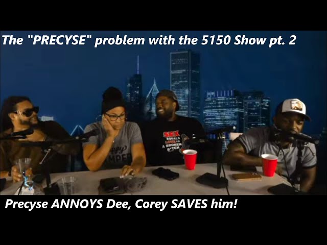 The PRECYSE problem with #5150show pt.2! Precyse voice ANNOYS Dee, Corey SAVES HIM! SMH