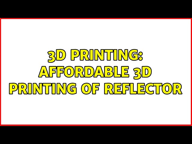 3D Printing: Affordable 3D printing of reflector (2 Solutions!!)