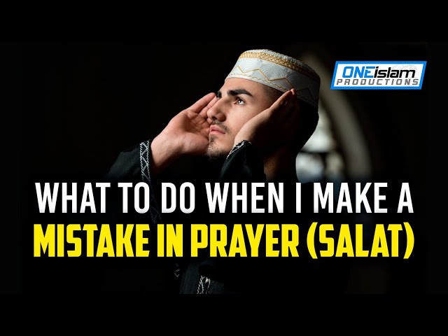What To Do When I Make A Mistake In Prayer (Salat)