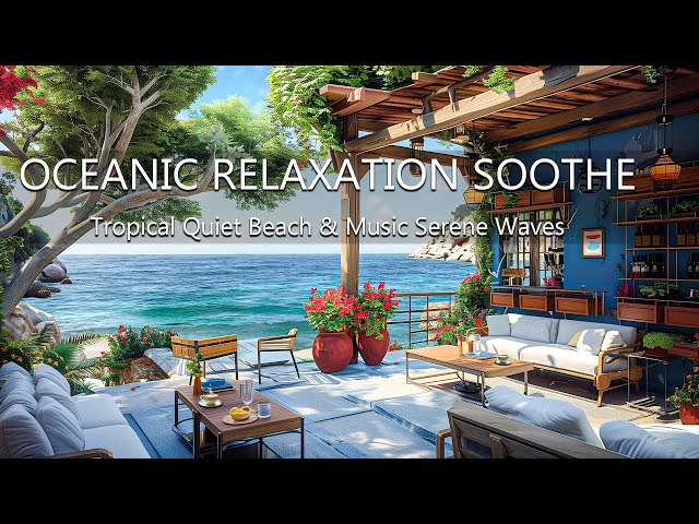 Oceanic Relaxation Soothe Your Sou - With Tranquil Beach Tropical & Bossa Nova Music Serene Waves