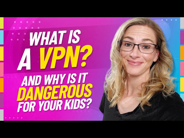 What is a VPN and why does my kid want to install one?