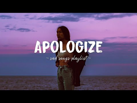 Apologize ♫ Sad songs playlist for broken hearts ~ Depressing Songs 2023 That Will Make You Cry