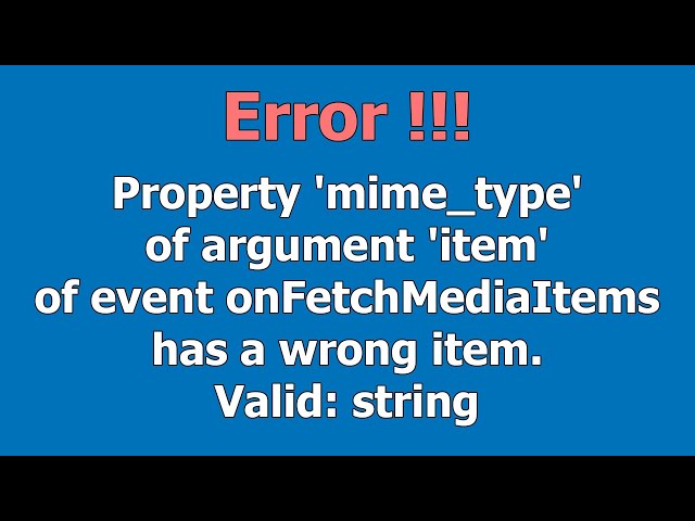 Property 'mime_type' of argument 'item' of event onFetchMediaItems has a wrong item. Valid: string